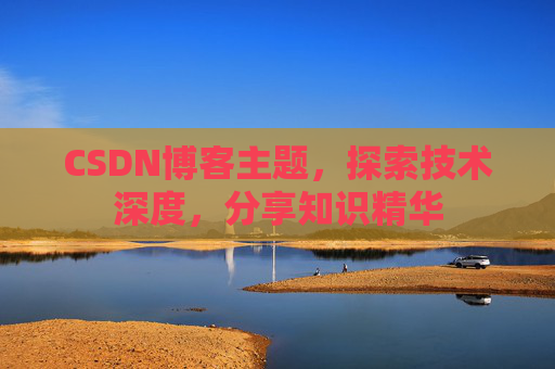 CSDN博客主题,探索技术深度,分享知识精华 CSDN博客主题,探索技术深度,分享知识精华